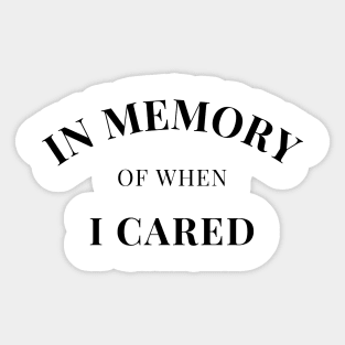 In Memory Of When Of I Cared. Funny Attitude. Sticker